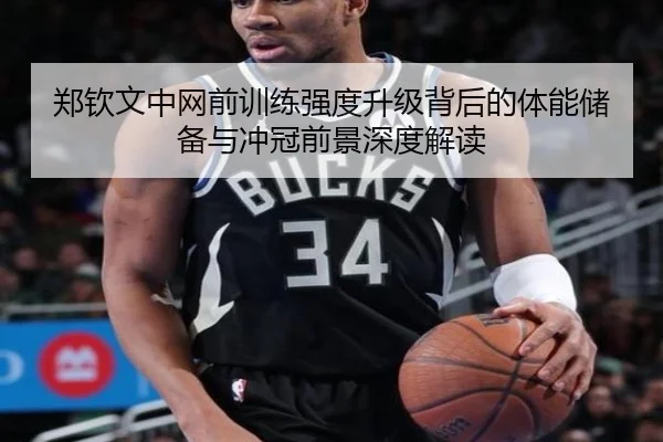 郑钦文中网前训练强度升级背后的体能储备与冲冠前景深度解读 - yaxin